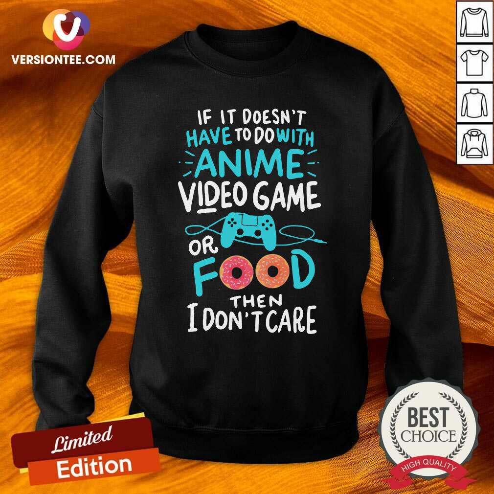 hot-if-it-doesnt-have-to-do-with-anime-video-game-or-food-then-i-dont-care-sweatshirt.jpg