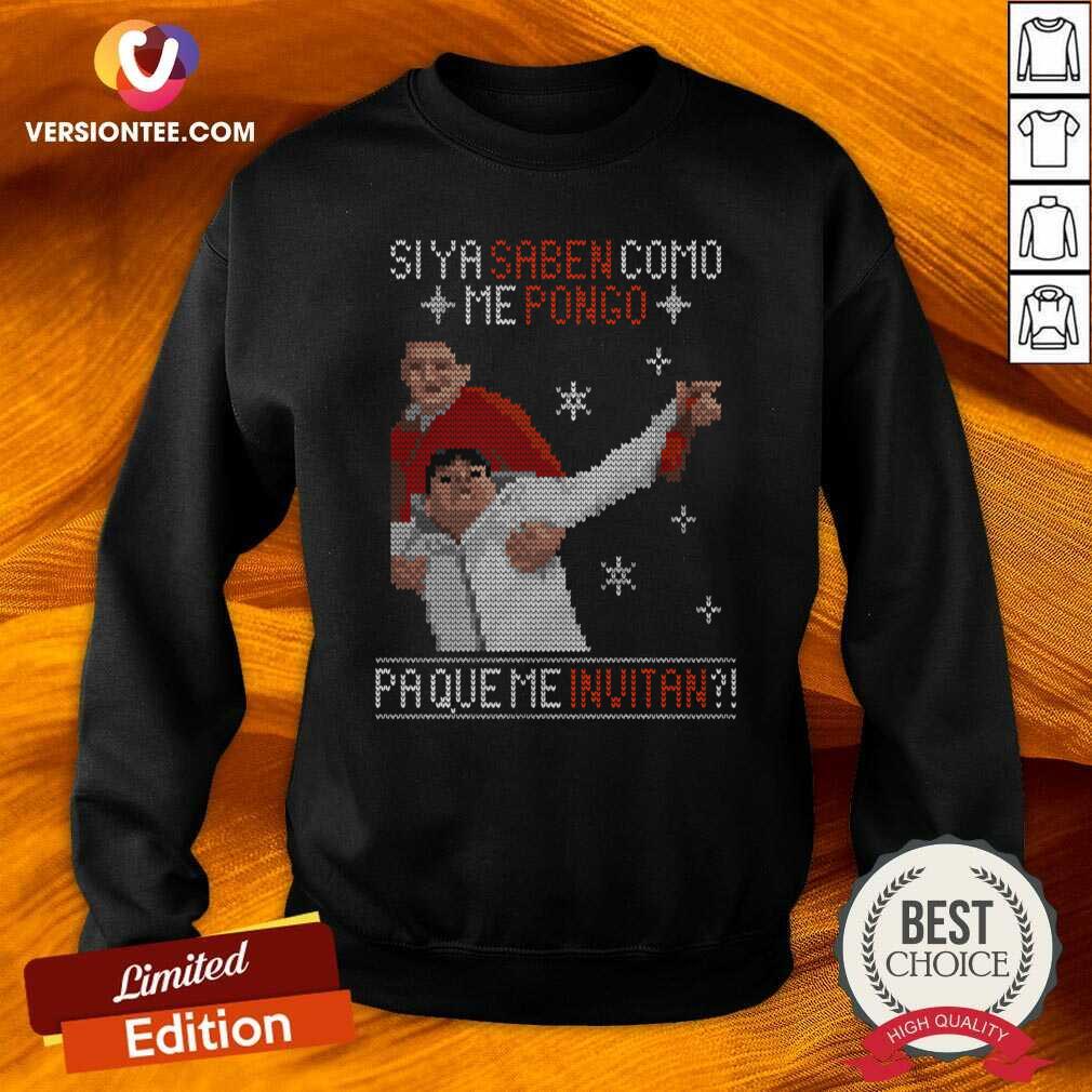 Hot Si Ya Saben Como Me Pongo Pa Que Me Invitan Ugly Christmas Shirt