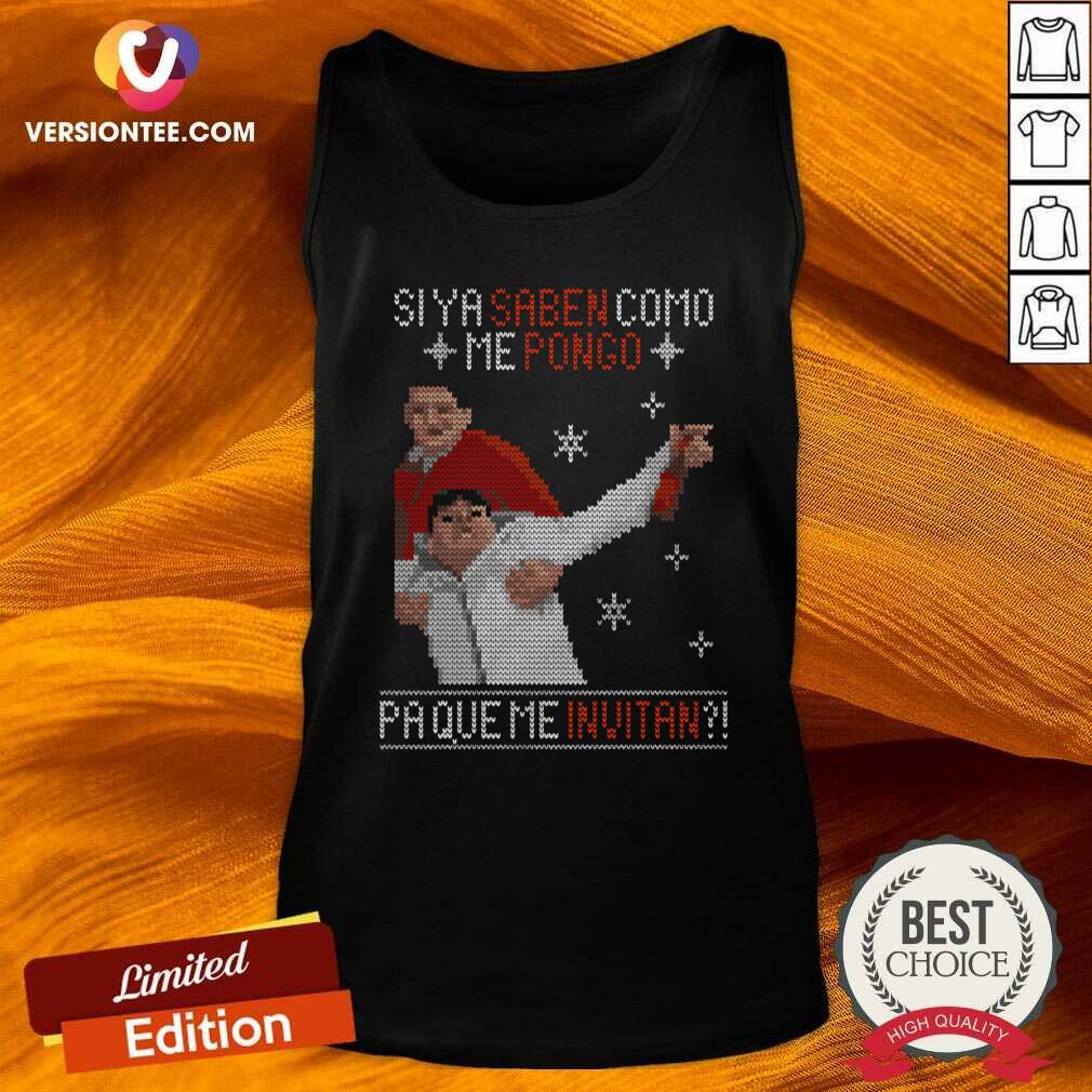 Hot Si Ya Saben Como Me Pongo Pa Que Me Invitan Ugly Christmas Shirt