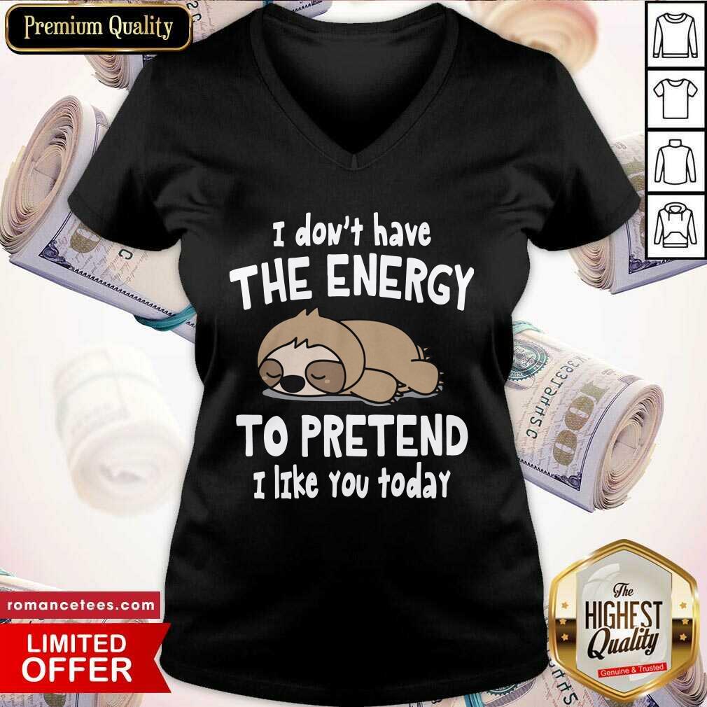 Hot Sloth I Don’t Have The Energy To Pretend I Like You Today Shirt