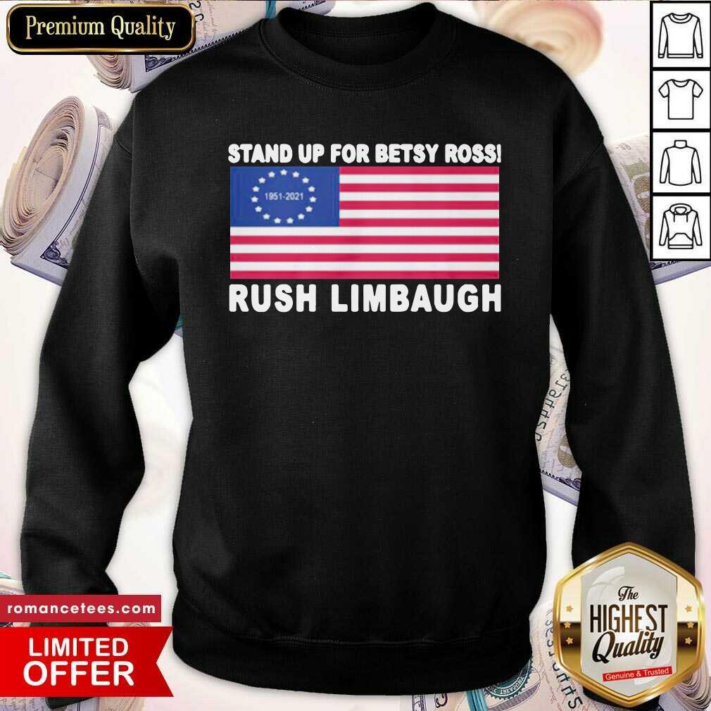 Hot Stand Up For Betsy Ross Rush Limbaugh 1951 2021 American Flag Shirt