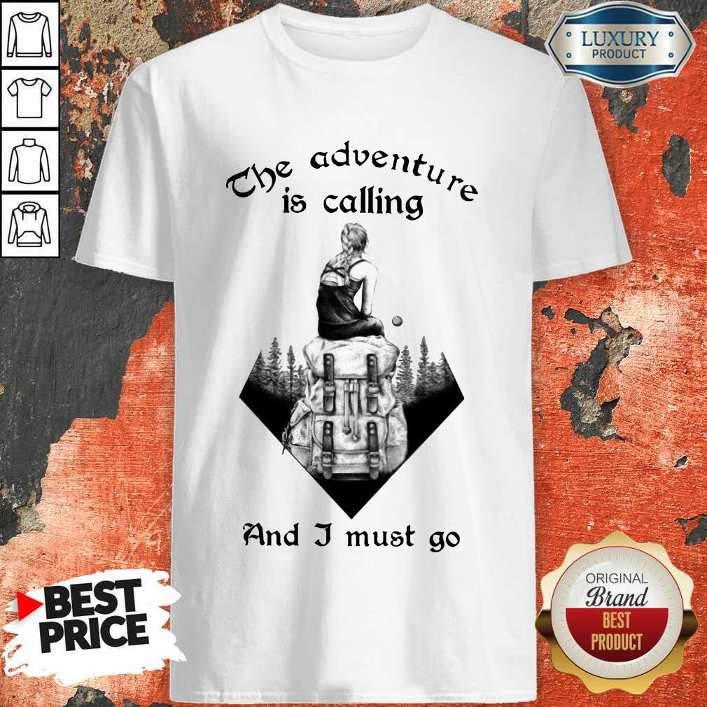 Hot The Adventure Is Calling And I Must Go Shirt