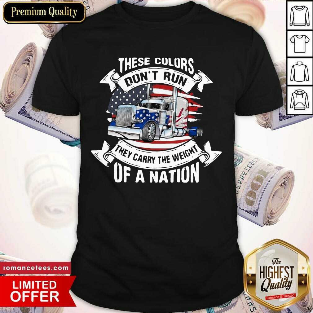 hot-these-colors-dont-run-they-carry-the-weight-of-a-nation-truck-american-flag-shirt.jpg