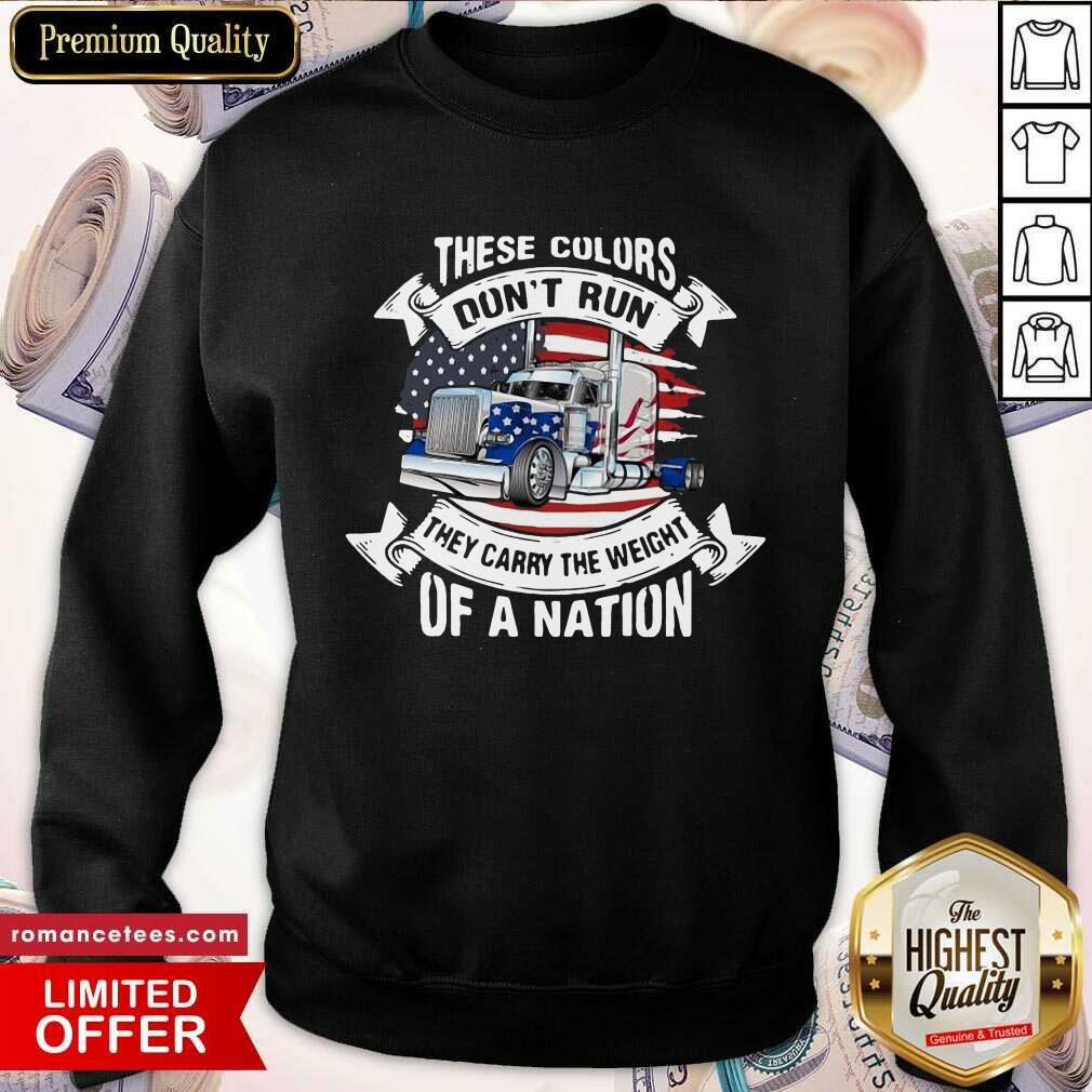 hot-these-colors-dont-run-they-carry-the-weight-of-a-nation-truck-american-flag-sweatshirt.jpg