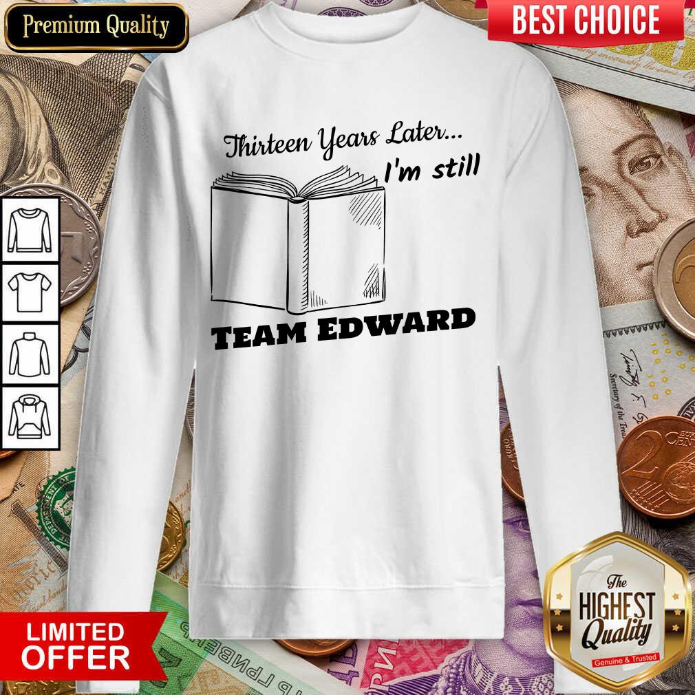 Hot Thirteen Years Later I'M Still Team Edward Shirt
