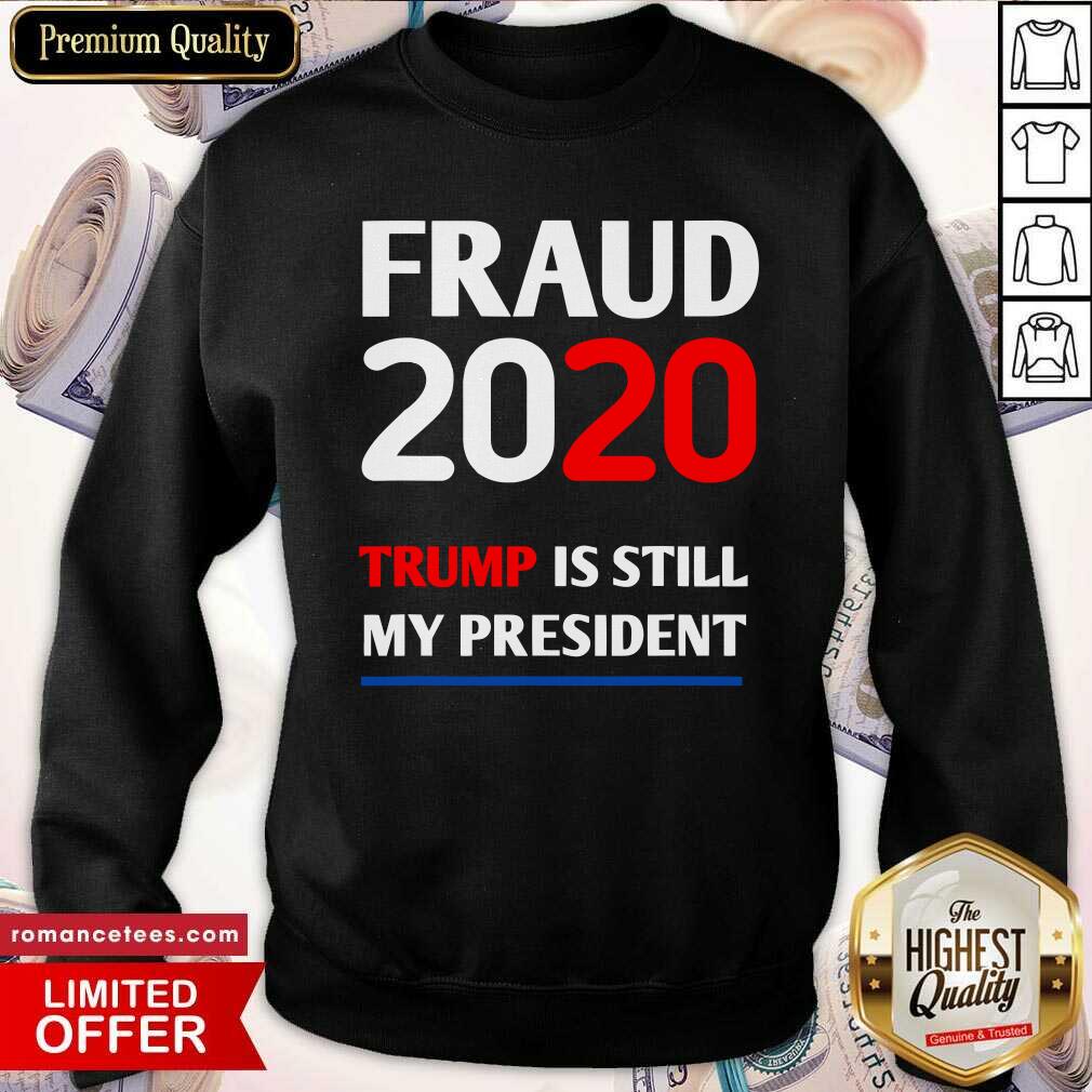 Hot Trump Is Still My President Fraud 2020 Rigged Stop Steal Shirt