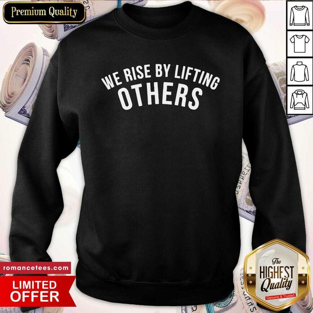 Hot We Rise By Lifting Others Shirt