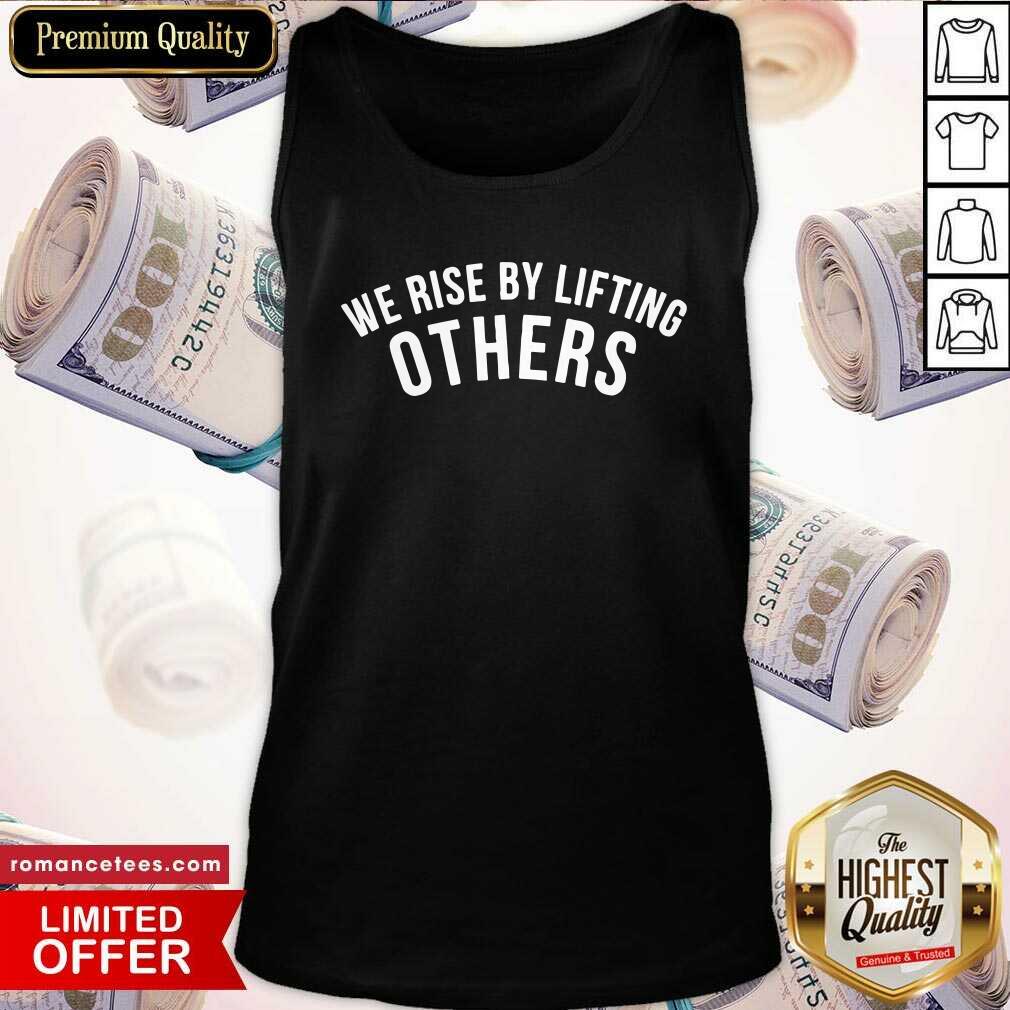 Hot We Rise By Lifting Others Shirt
