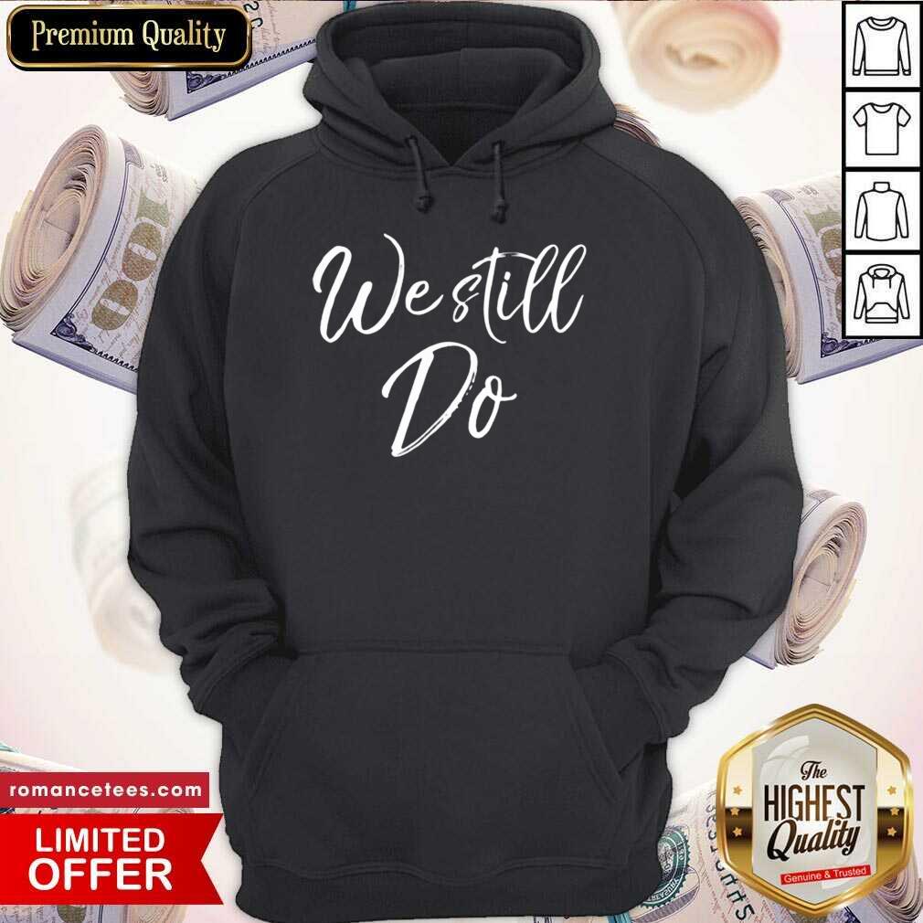 Hot We Still Do Cute Anniversary Wedding Vow Renewal Shirt