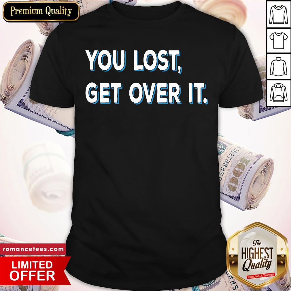 Hot You Lost Get Over It Patriotic Election Shirt