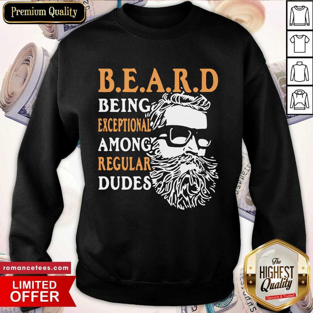 Pretty Being Exceptional Among Regular Dudes Beard Shirt