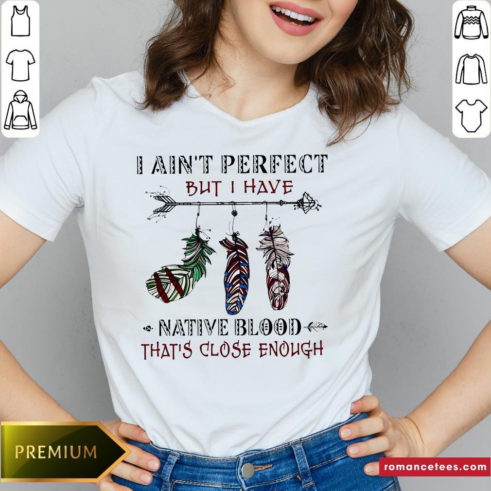 I Ain’t Perfect But I Have Native Blood That’s Close Enough Classic T-shirt