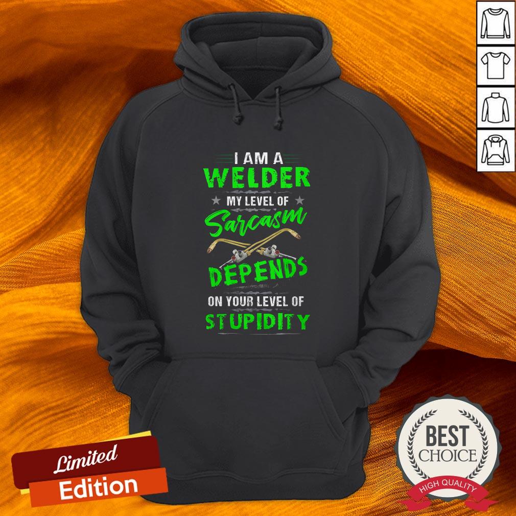 I Am A Welder My Level Of Sarcasm Depends On Your Level Of Stupidity Shirt