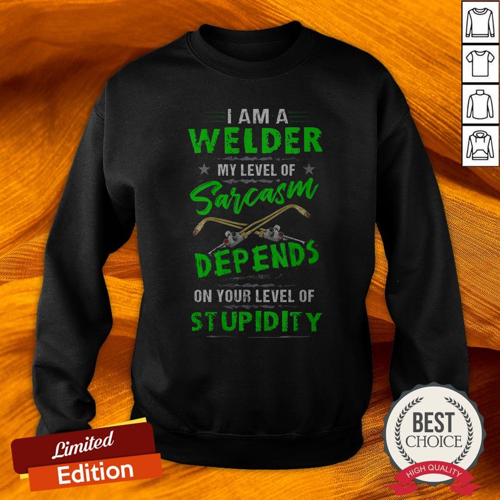 I Am A Welder My Level Of Sarcasm Depends On Your Level Of Stupidity Shirt