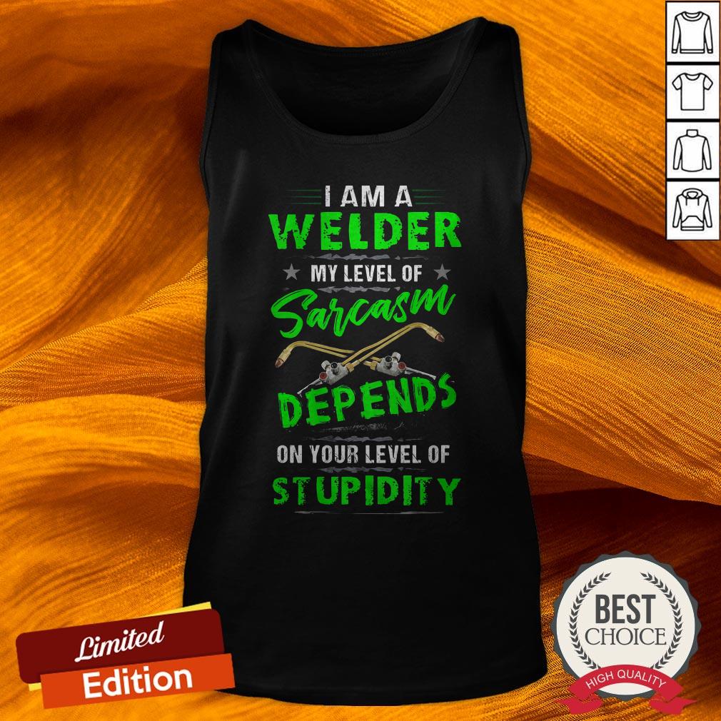 I Am A Welder My Level Of Sarcasm Depends On Your Level Of Stupidity Shirt