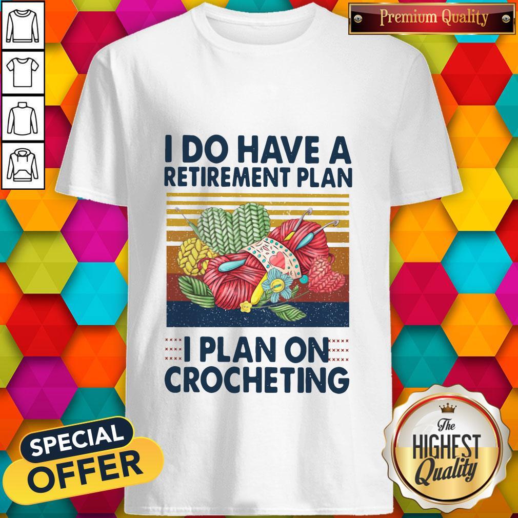 I Do Have A Retirement Plan I Plan On Crocheting Vintage Shirt