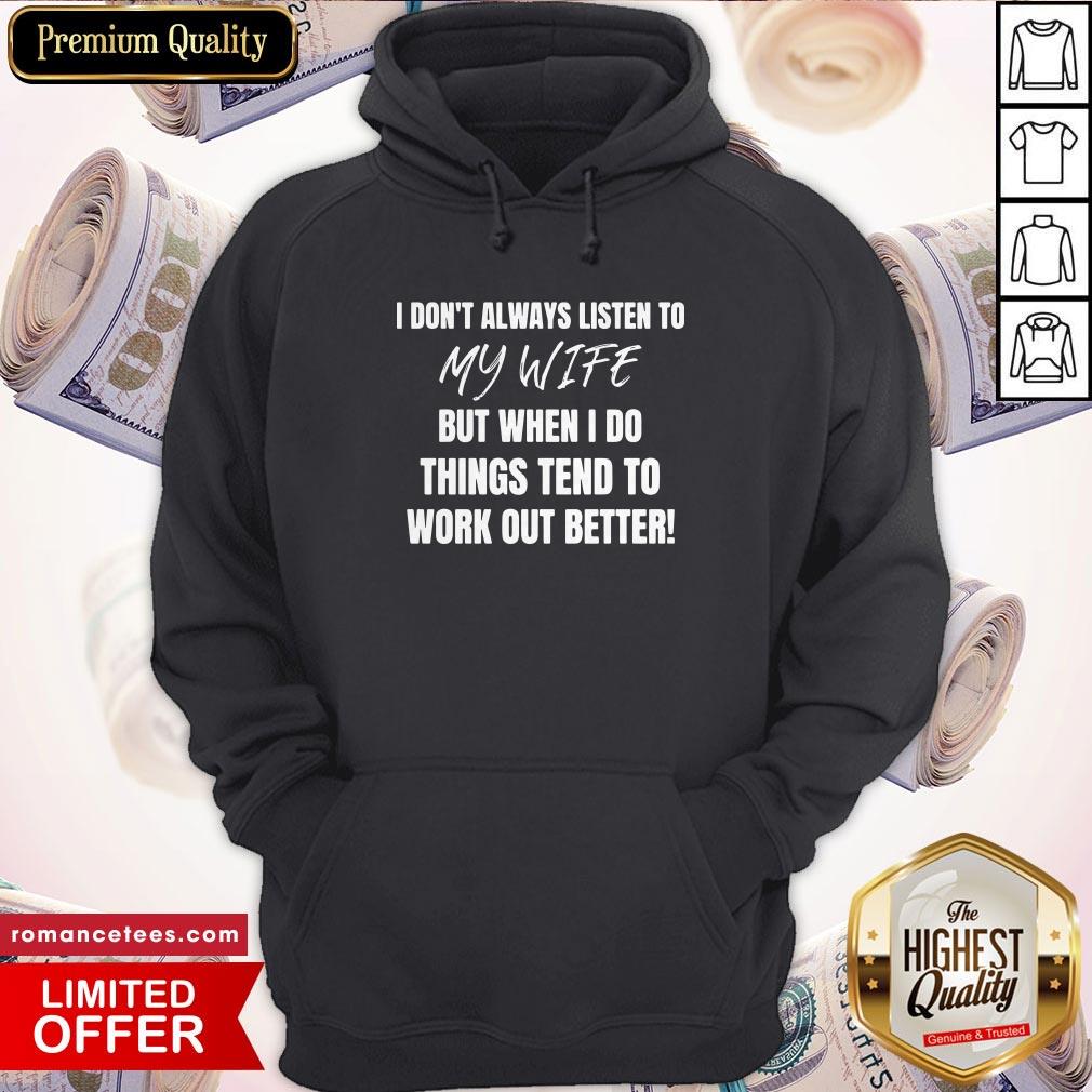 i-dont-always-listen-to-my-wife-but-when-i-do-things-tend-to-work-out-better-hoodie.jpg
