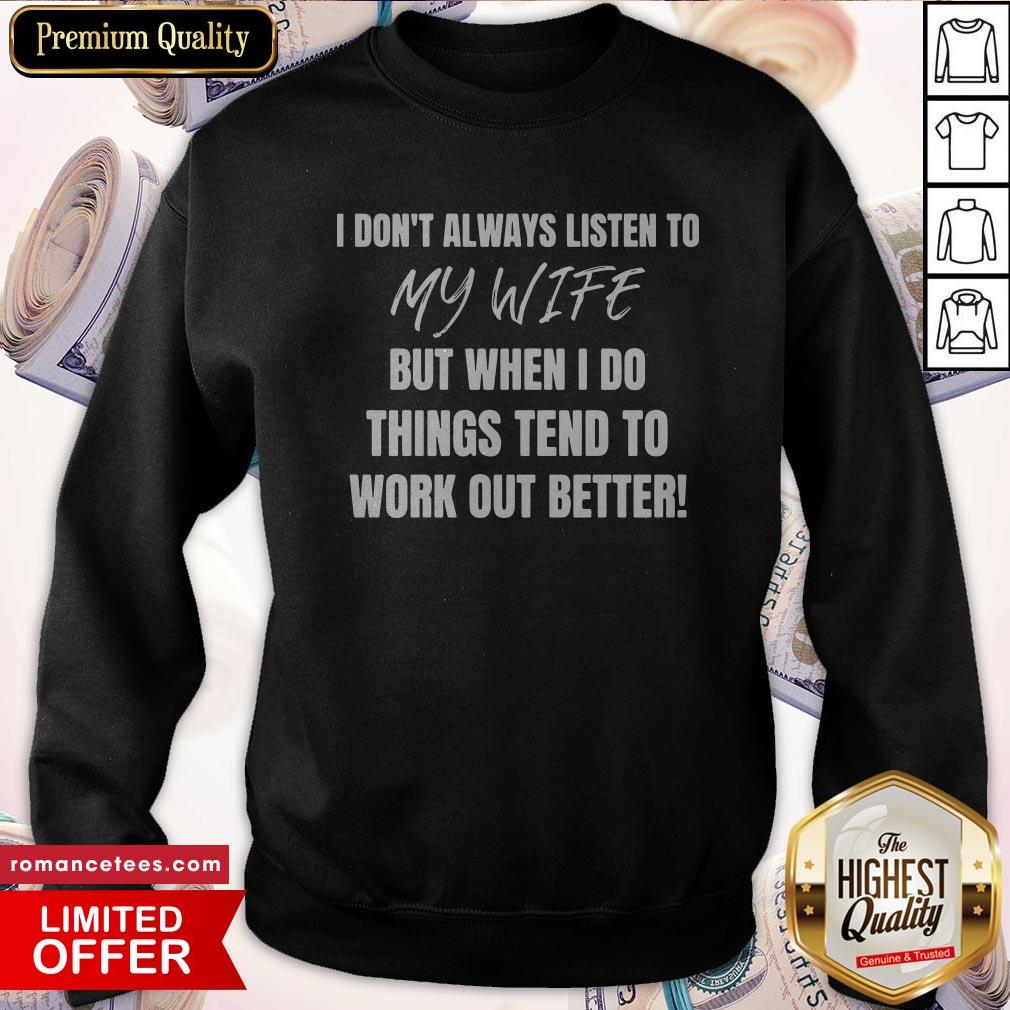 i-dont-always-listen-to-my-wife-but-when-i-do-things-tend-to-work-out-better-sweatshirt.jpg