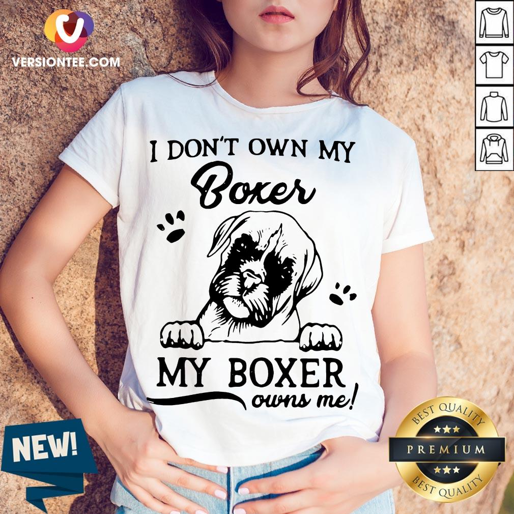 I Don’t Own My Boxer My Boxer Owns Me Shirt