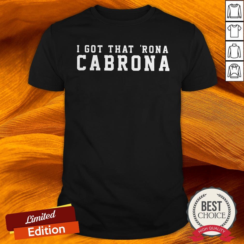 I Got That Rona Cabrona T-Shirts