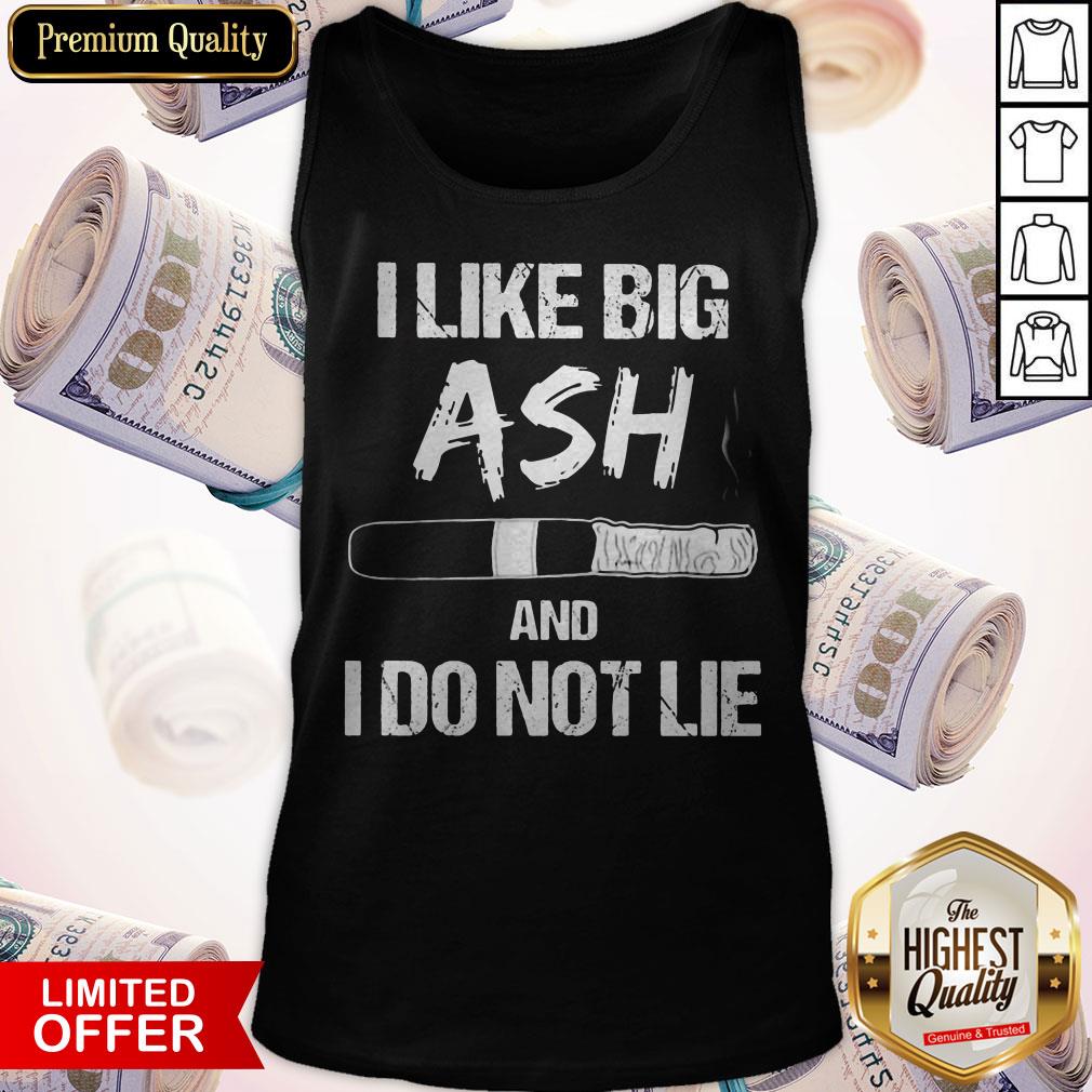 I Like Big Ash And I Do Not Lie Cigar Shirt