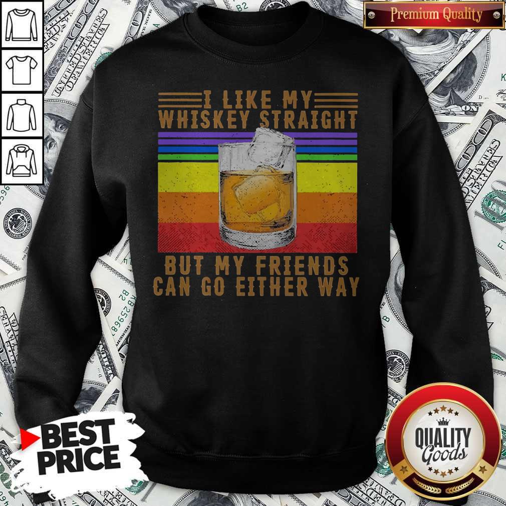 I like My Whiskey Straight But My Friends Can Go Either Way Vintage Shirt