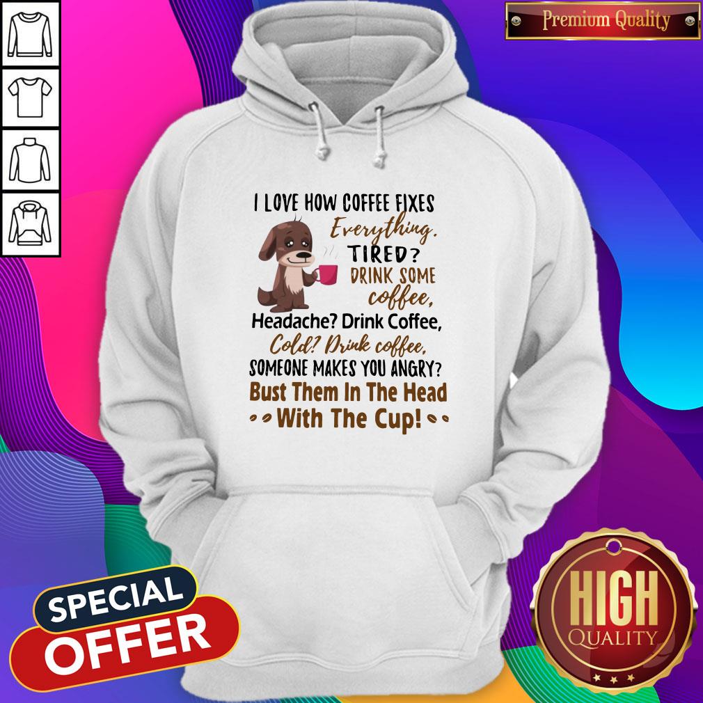 I Love How Coffee Fixes Evere Headache Drink Coffee Shirt