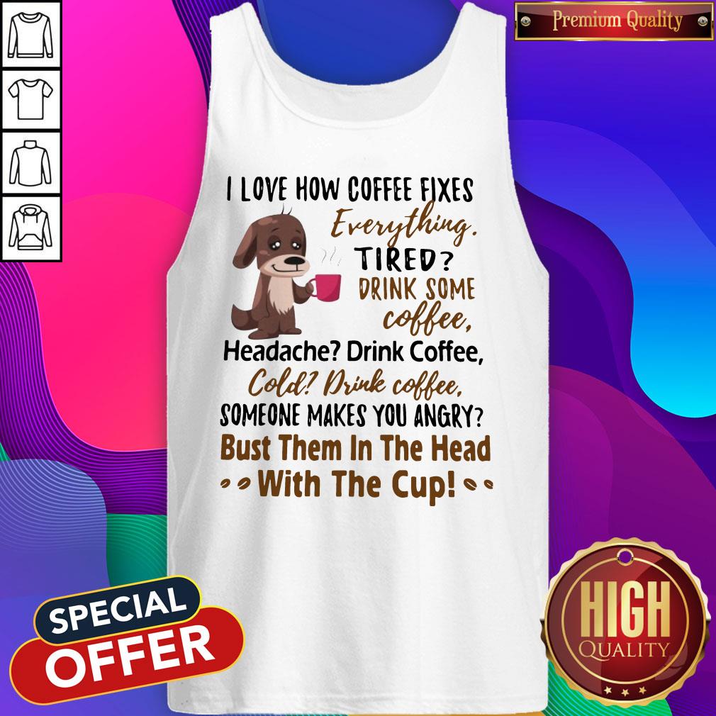 I Love How Coffee Fixes Evere Headache Drink Coffee Shirt