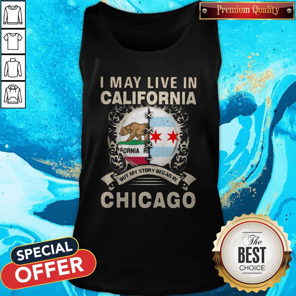 I May Live In California But My Story Began In Chicago Shirt