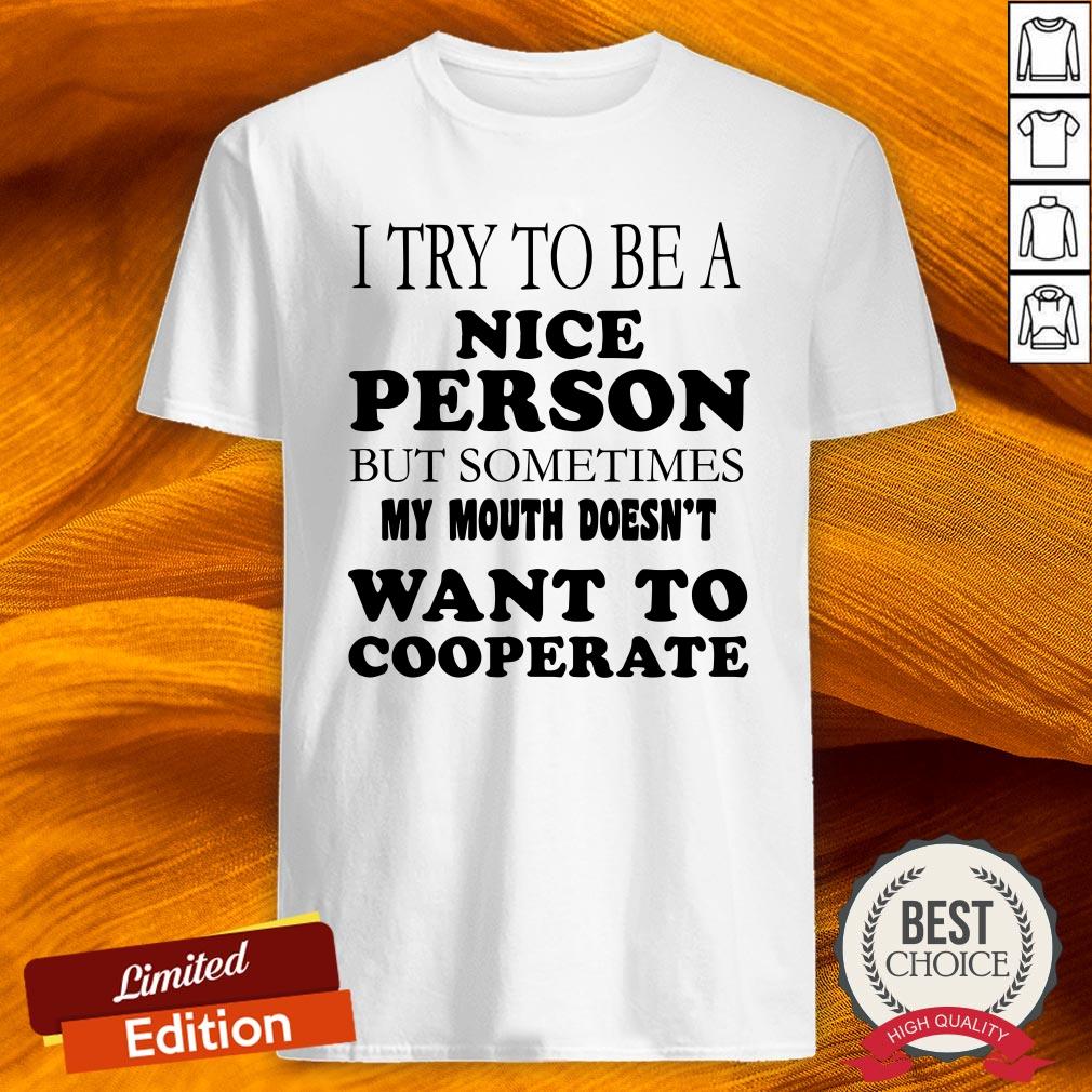 i-try-to-be-a-nice-person-but-sometimes-my-mouth-doesnt-want-to-cooperate-shirt.jpg