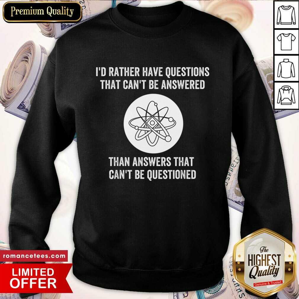 I Would Rather Have Questions That Can't Be Answered Shirt