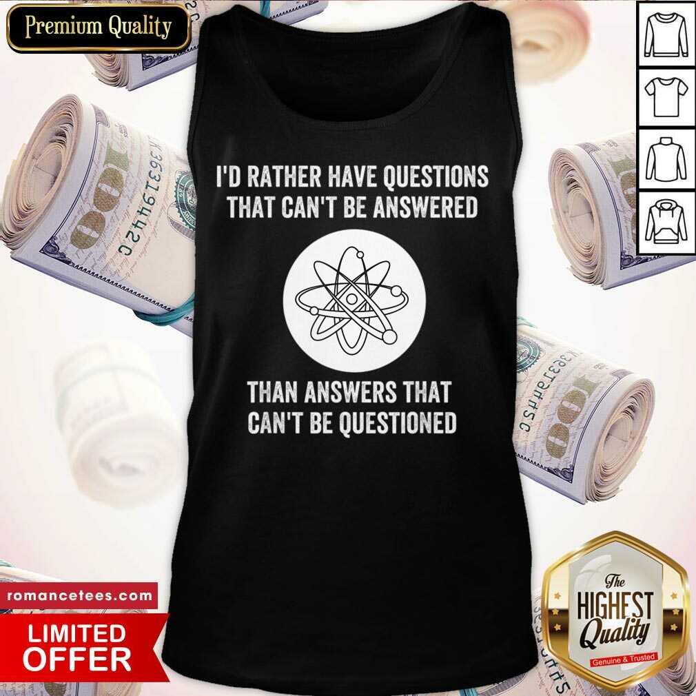 I Would Rather Have Questions That Can't Be Answered Shirt