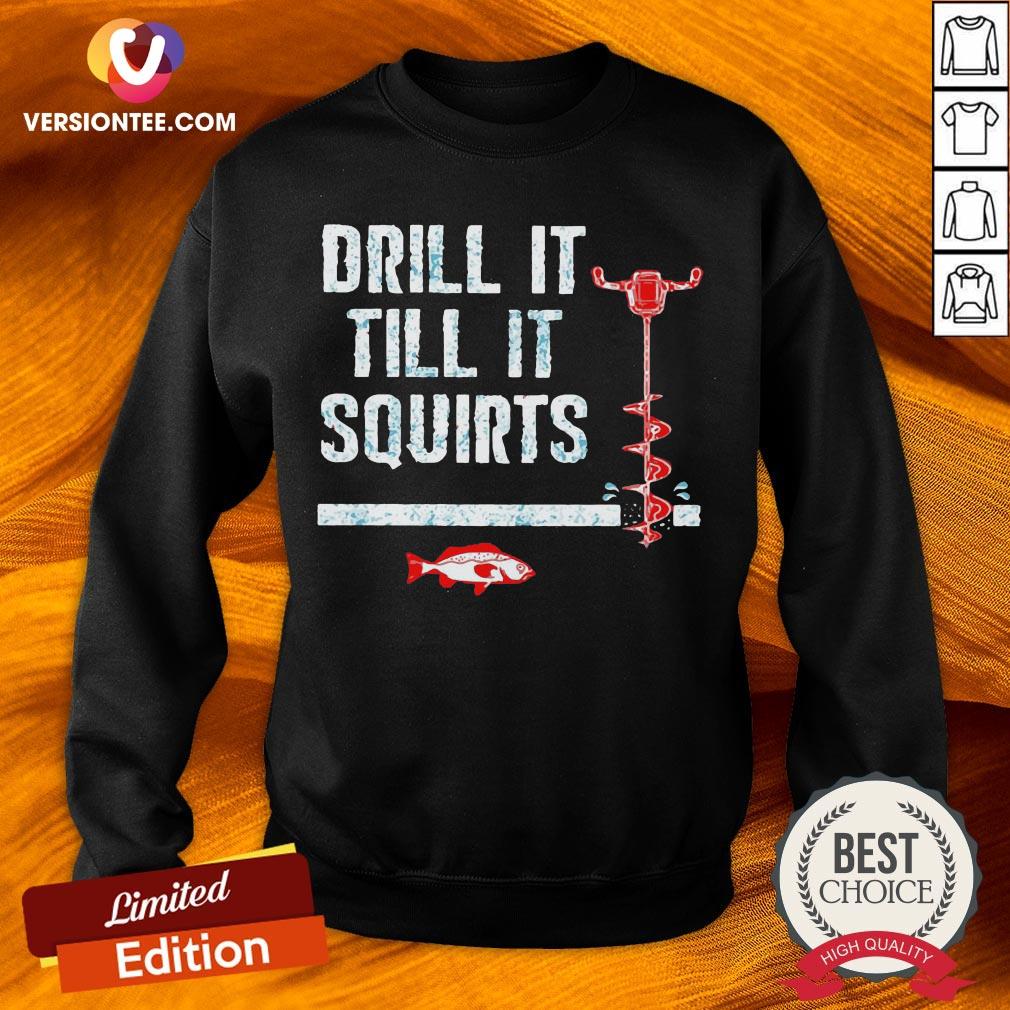 Ice Fishing Auger Pullover Drill It Till It Squirts Shirt