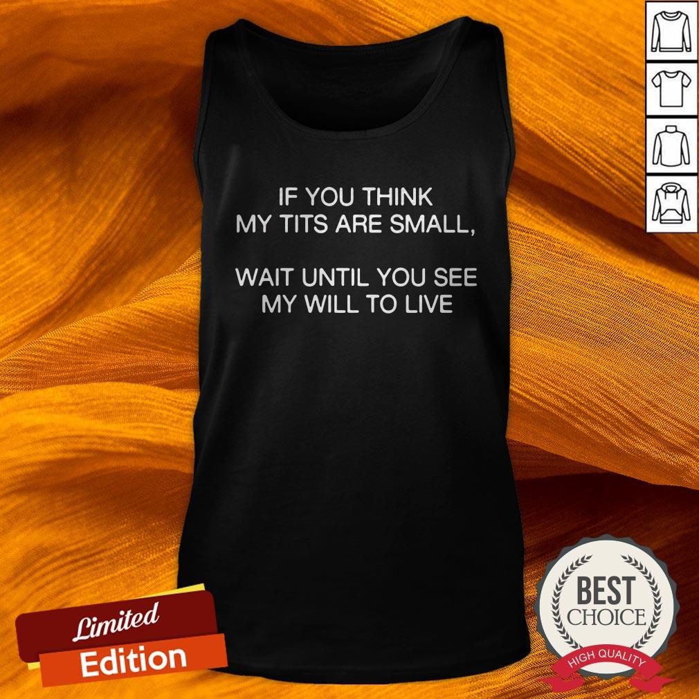If You Think My Tits Are Small Wait Until You See My Will To Live 2020 Shirt
