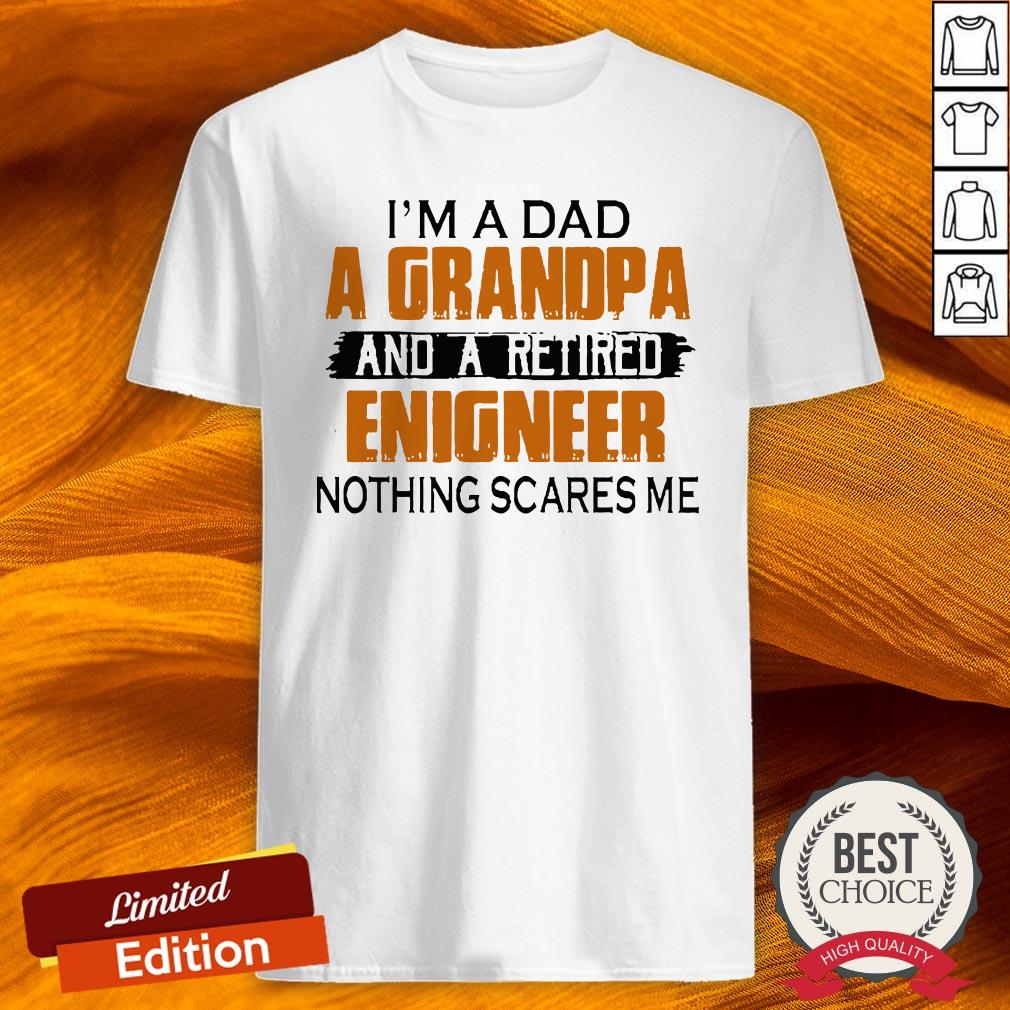 I’m A Dad A Grandpa And A Retired Enigneer Nothing Scares Me 2020 Shirt