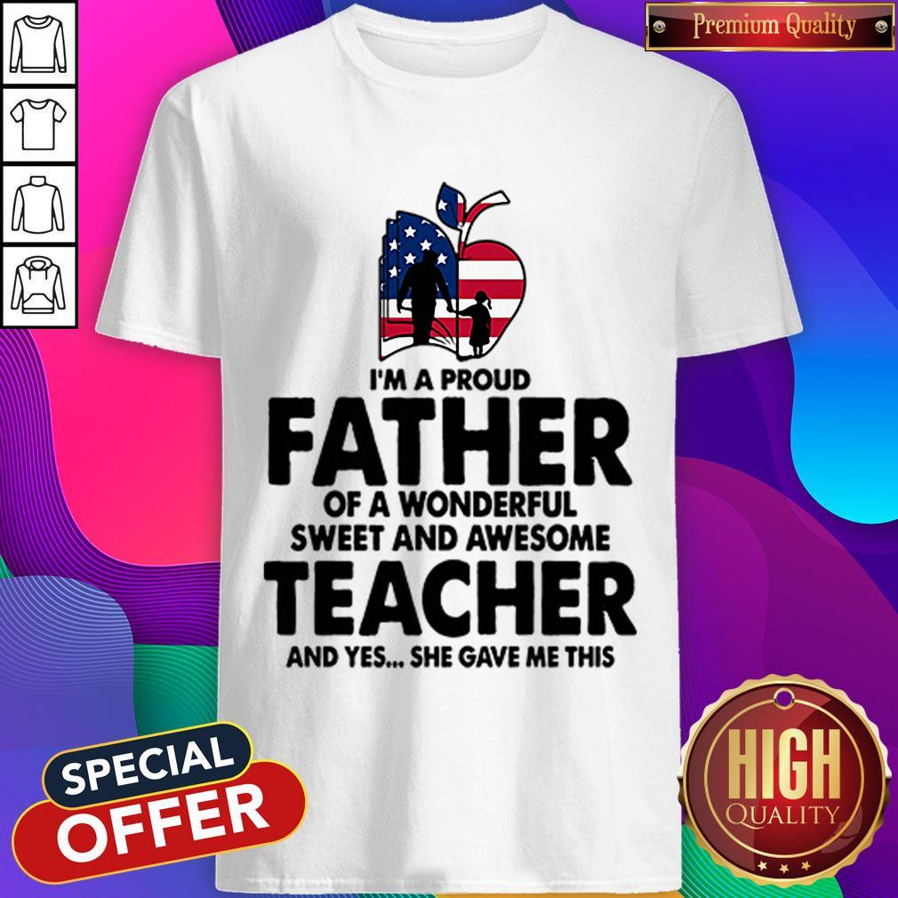 Im A Proud Father Of A Wonderful Sweet And Awesome Teacher Shirt