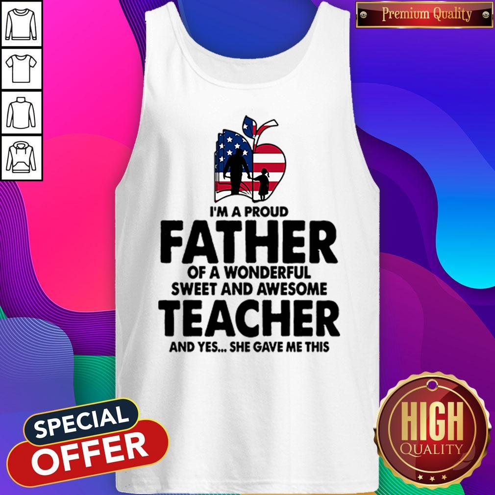 Im A Proud Father Of A Wonderful Sweet And Awesome Teacher Shirt