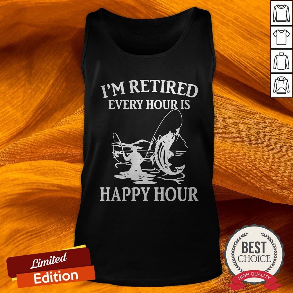 I'M Retired Every Hour Is Happy Hour Fishing Shirt