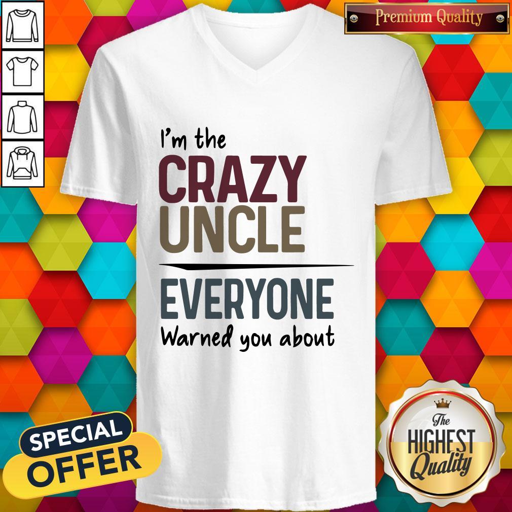 I’m The Crazy Uncle Everyone Warned You About Shirt