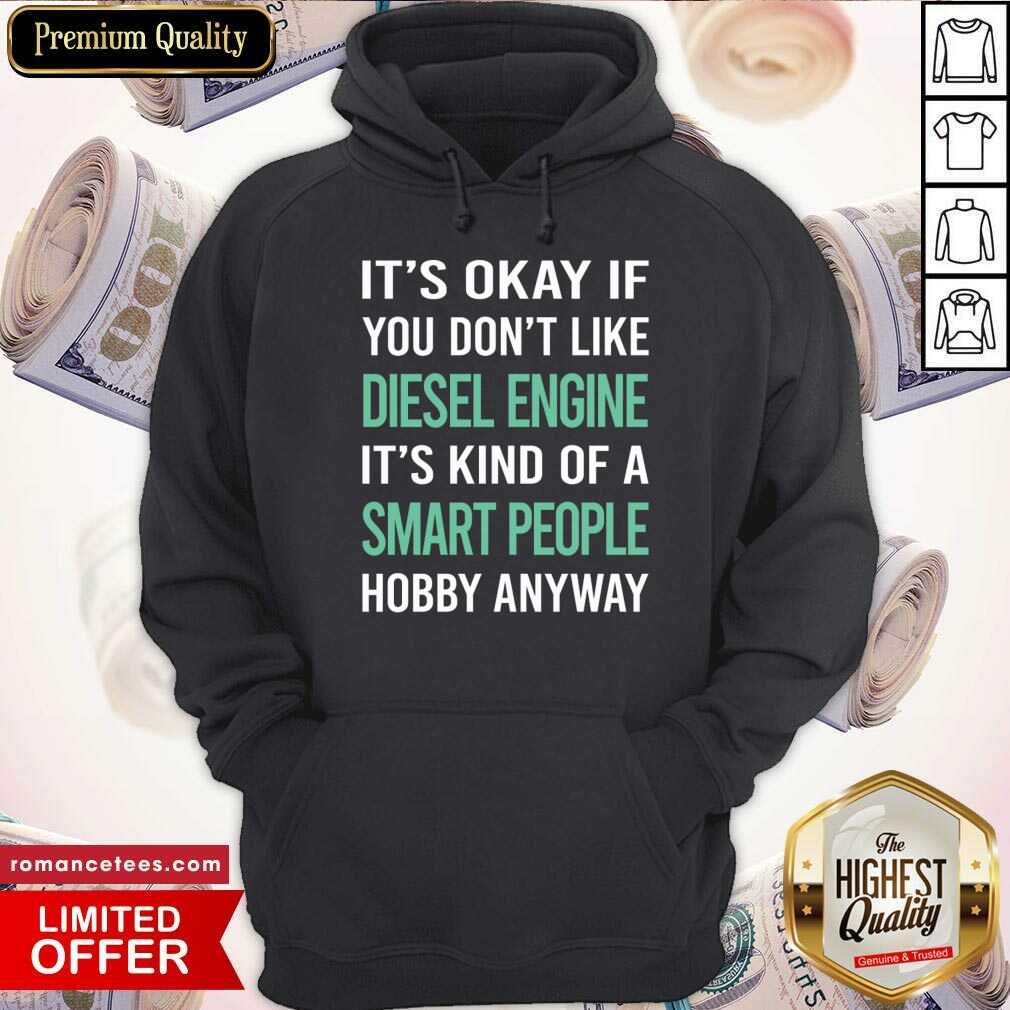 It's Okay If You Don't Like Diesel Engine Smart People Shirt