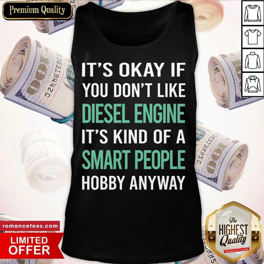 It's Okay If You Don't Like Diesel Engine Smart People Shirt