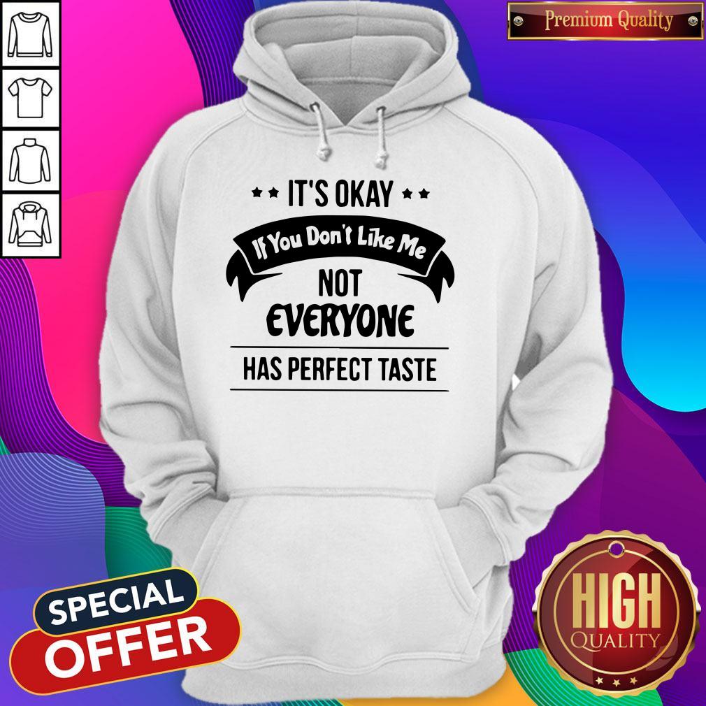 It's Okay If You Don't Like Me Not Everyone Has Shirt