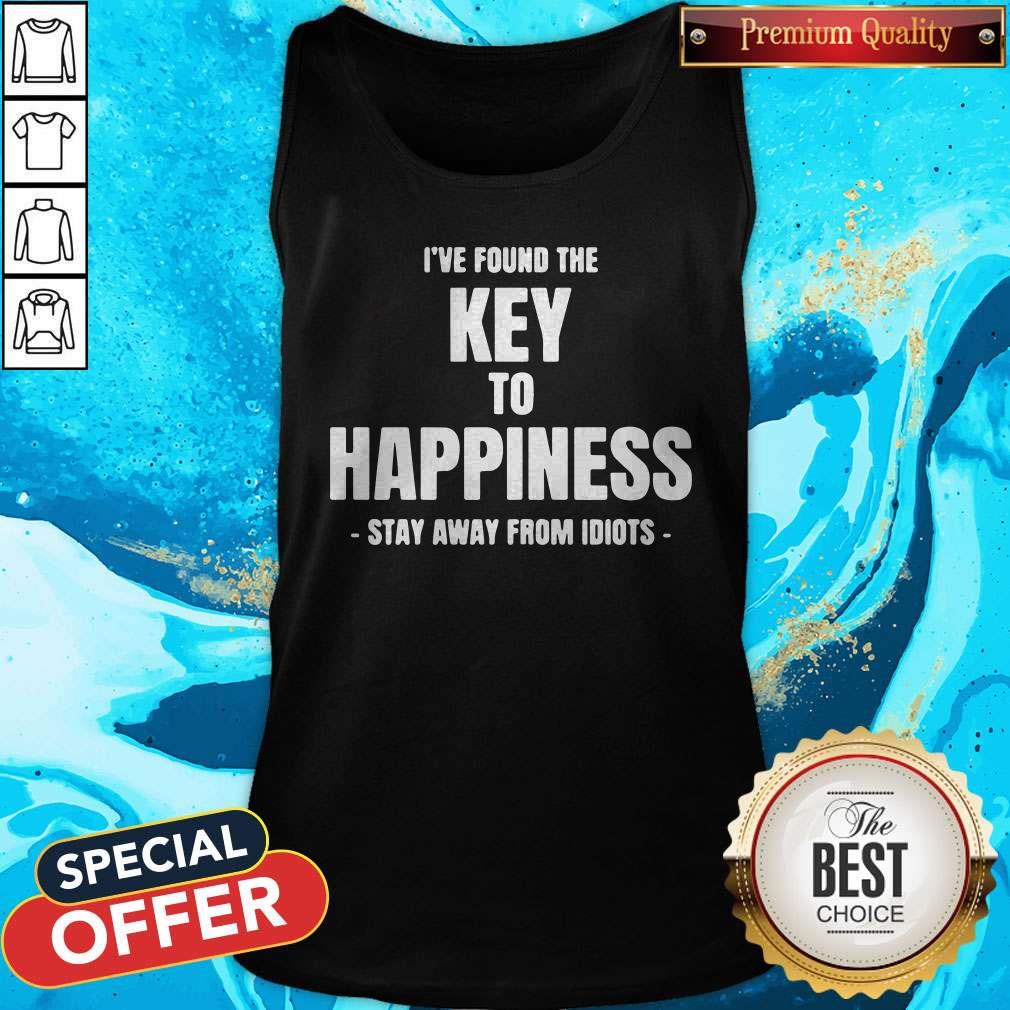 I've Found The Key To Happiness Stay Away From Idiots Shirt