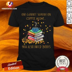 Good One Cannot Survive On Coffee Alone You Also Need Books Shirt