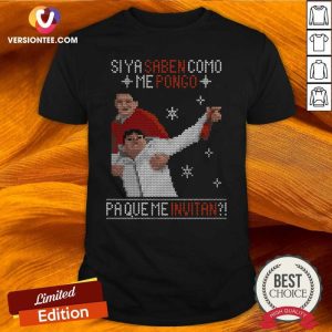 Hot Si Ya Saben Como Me Pongo Pa Que Me Invitan Ugly Christmas Shirt