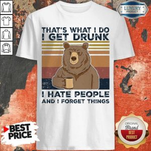 Top FAST Shipping Bear That'S What I Do I Get Drunk I Hate People And I Forget Things Vintage Shirt