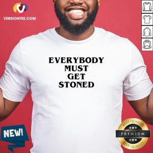 Everybody Must Get Stoned Shirts