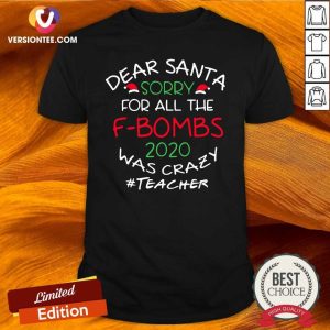 Great Dear Santa Sorry For All The F Bombs 2020 Was Crazy Shirt