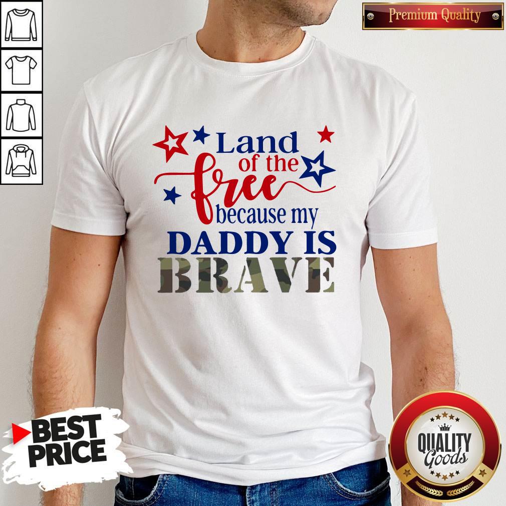 Land Of The Free Because My Daddy Is Brave Shirt