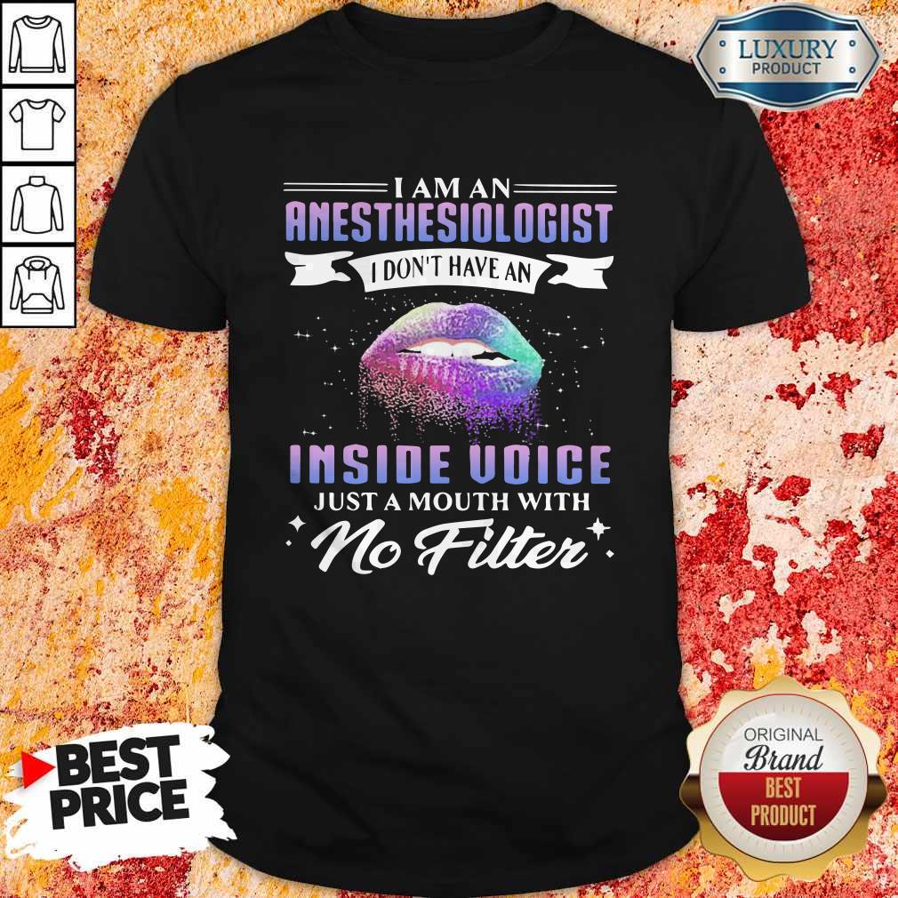 lips-i-am-an-anesthesiologist-i-dont-have-an-inside-voice-just-a-mouth-with-no-filter-shirt.jpg
